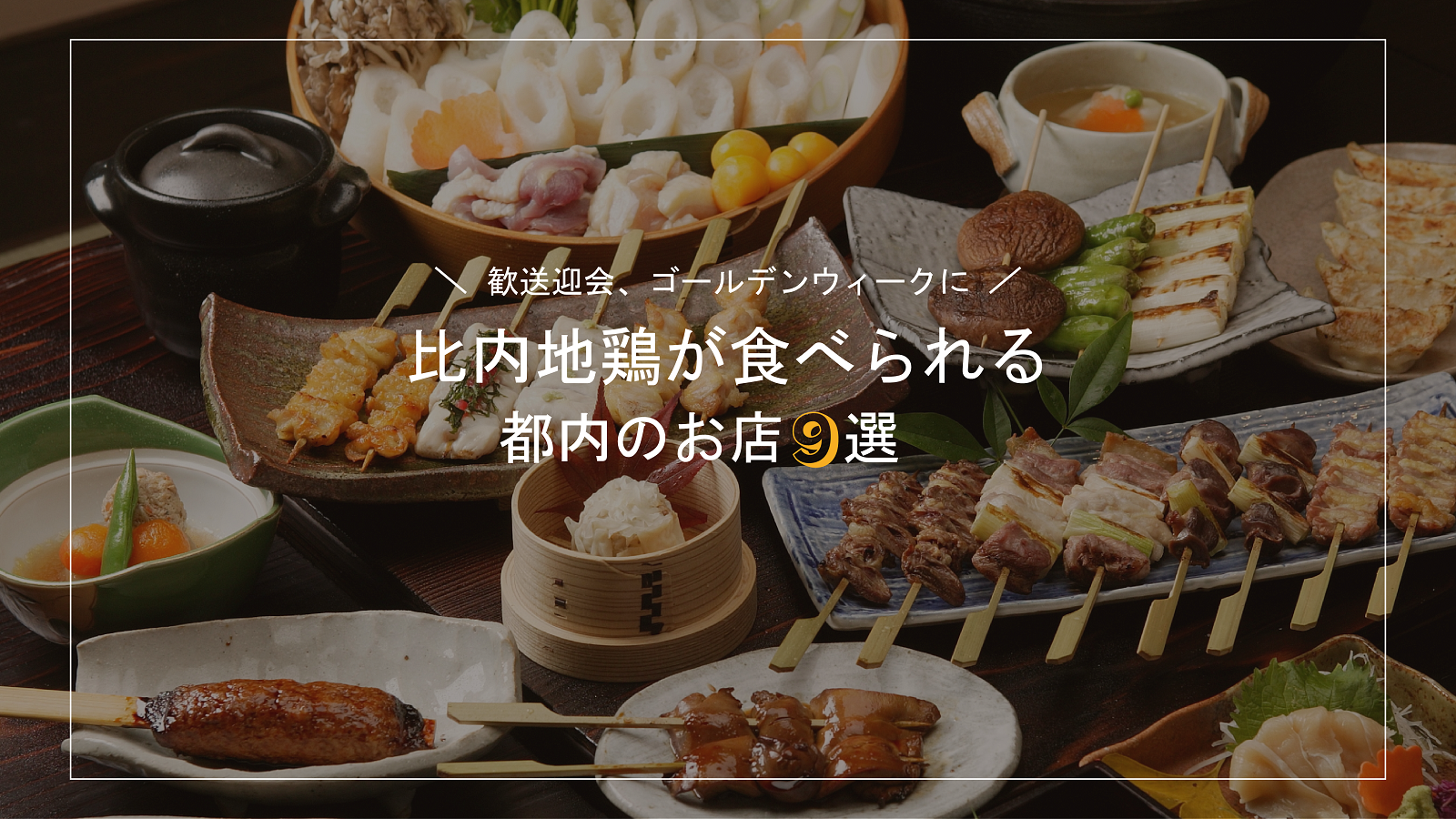 【歓送迎会】比内地鶏が食べられる都内のお店9選【ゴールデンウィークGW】